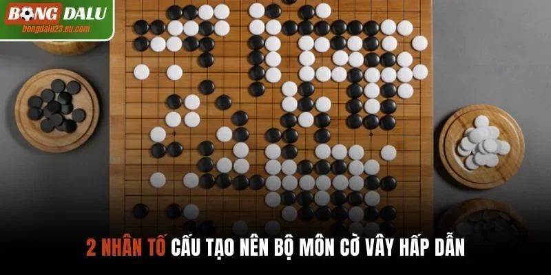 2 nhân tố cấu tạo nên bộ môn cờ vây hấp dẫn