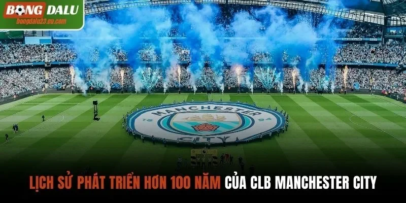 Lịch sử phát triển hơn 100 năm của CLB Manchester City