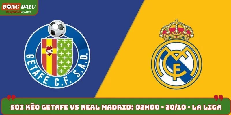 Soi Kèo Getafe vs Real Madrid: 02h00 - 20/10 - La Liga