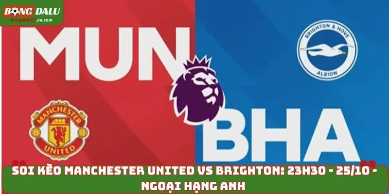 Soi Kèo Manchester United vs Brighton: 23h30 - 25/10 - EPL 