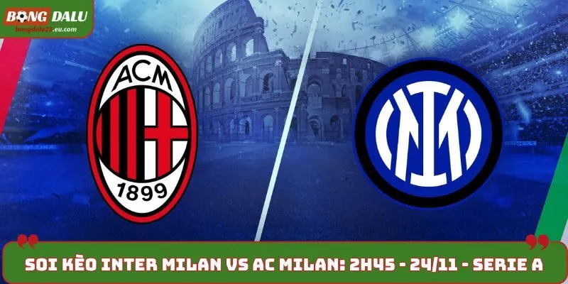Soi kèo Inter Milan vs AC Milan: 2h45 - 24/11 - Serie A