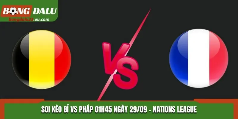 Soi Kèo Bỉ Vs Pháp Lúc 01h45 Ngày 29/09/2026 - UEFA Nations League