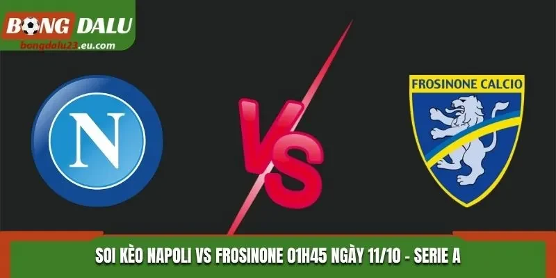 Soi Kèo Napoli vs Frosinone 01h45 Ngày 11/10 – Serie A 2026/27
