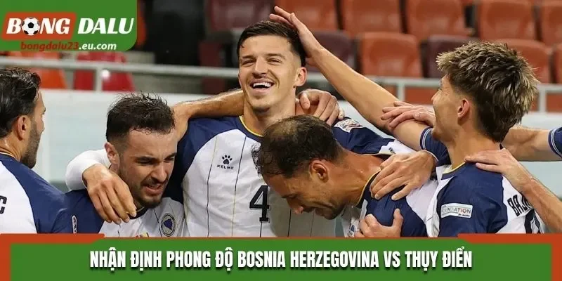Nhận định phong độ Bosnia Herzegovina vs Thụy Điển
